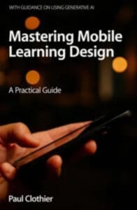Industry Veteran Paul Clothier Officially Unveils New Practical Guide Book: ‘Mastering Mobile Learning Design’ Mastering Mobile Learning Design