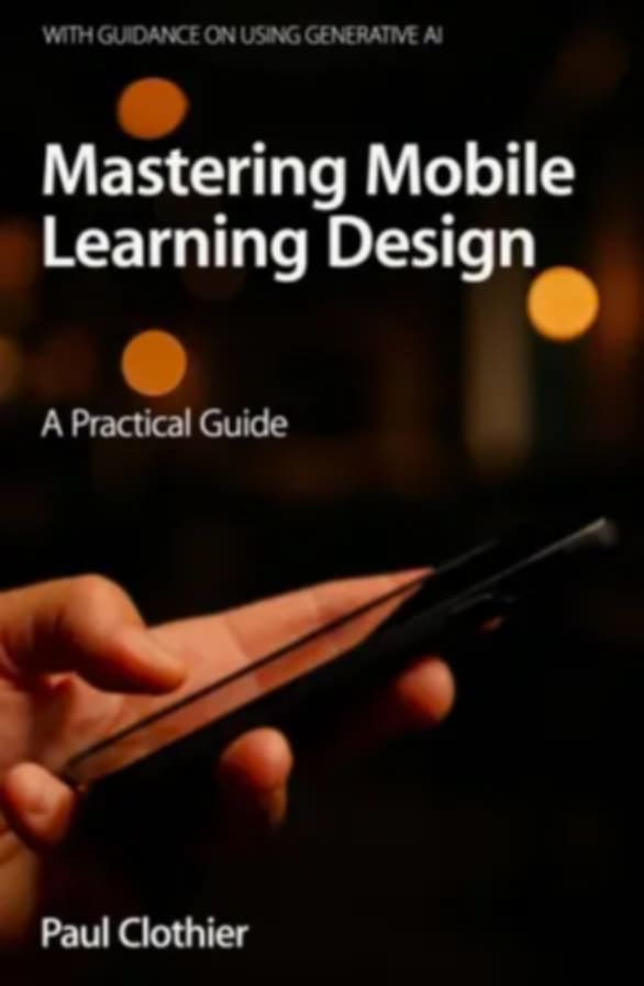 Industry Veteran Paul Clothier Officially Unveils New Practical Guide Book: ‘Mastering Mobile Learning Design’ Mastering Mobile Learning Design